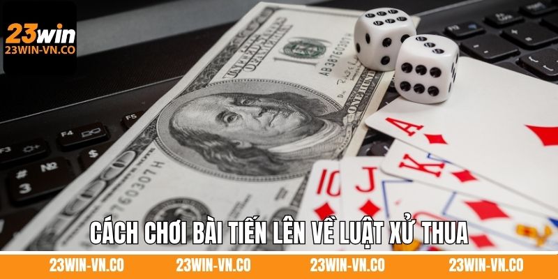 Cách chơi bài tiến lên về luật xử thua