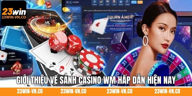 Giới thiệu về sảnh casino WM hấp dẫn hiện nay