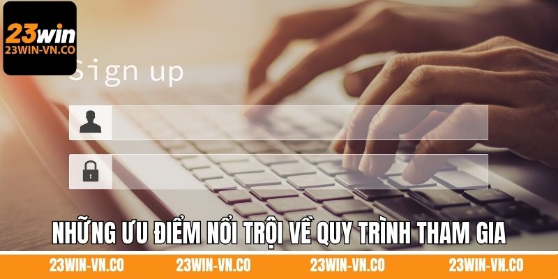 Những ưu điểm nổi trội về quy trình tham gia nhà cái 23Win