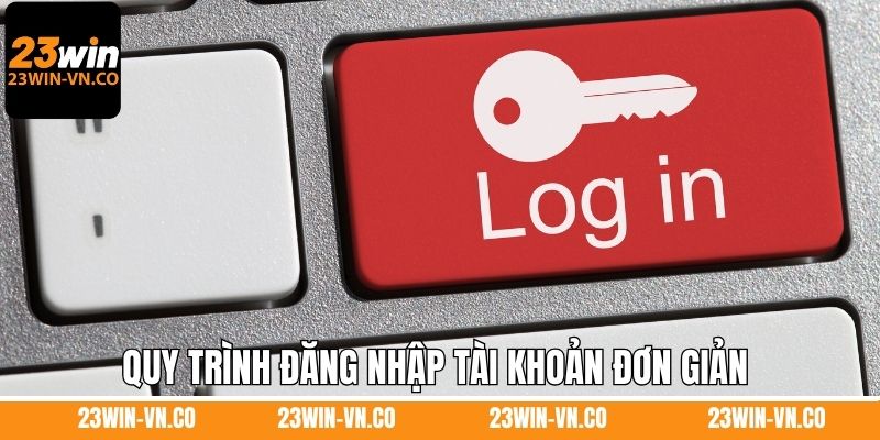 Quy trình đăng nhập tài khoản đơn giản và dễ dàng nhất 23Win