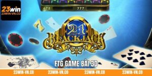 FTG Game Bài 3D 23Win - Sảnh Cược Hàng Đầu Hiện Nay