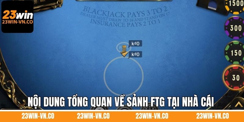 Nội dung tổng quan về sảnh FTG tại nhà cái 