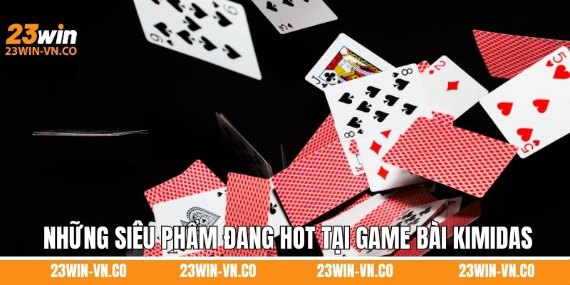 Tổng hợp những siêu phẩm đang hot tại game bài Kimidas