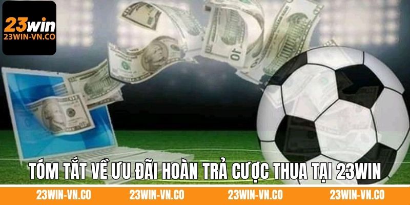 Tóm tắt về ưu đãi hoàn trả cược thua tại 23Win