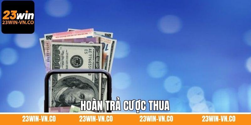 Hoàn Trả Cược Thua - Khuyến Mãi Hot Nhất Năm 2025 Tại 23Win 