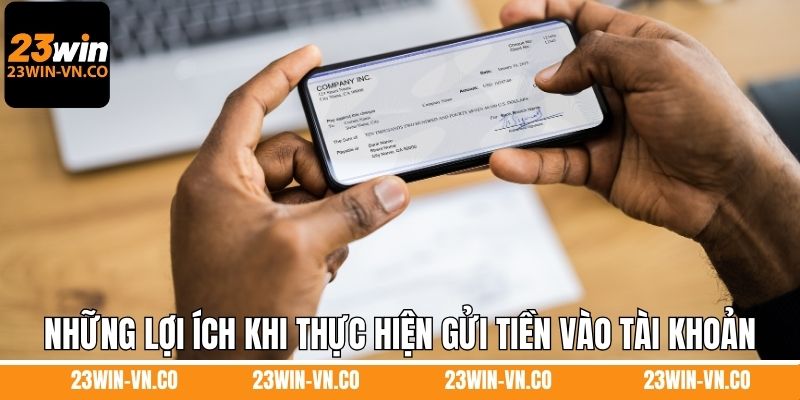 Nạp Tiền 23Win 1 Những lợi ích khi thực hiện gửi tiền vào tài khoản