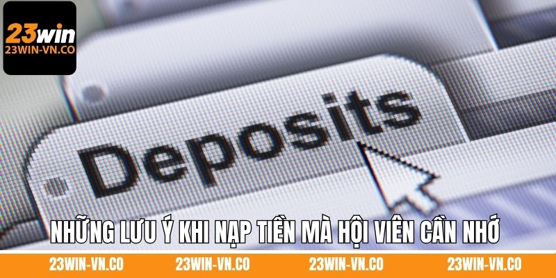 Nạp Tiền 23Win 3 Những lưu ý khi nạp tiền mà hội viên cần nhớ kỹ tại 23Win