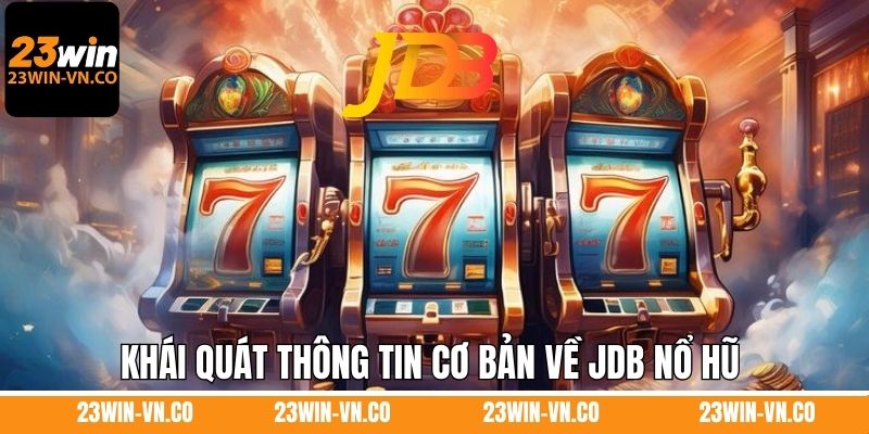 Khái quát thông tin cơ bản về JDB nổ hũ 