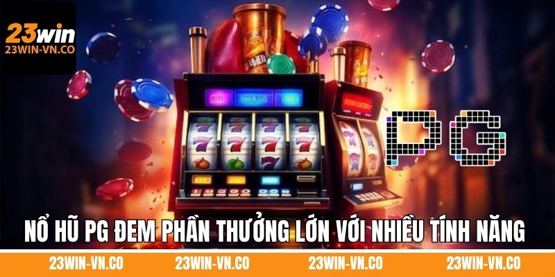 Nổ hũ PG đem phần thưởng lớn với nhiều tính năng hỗ trợ