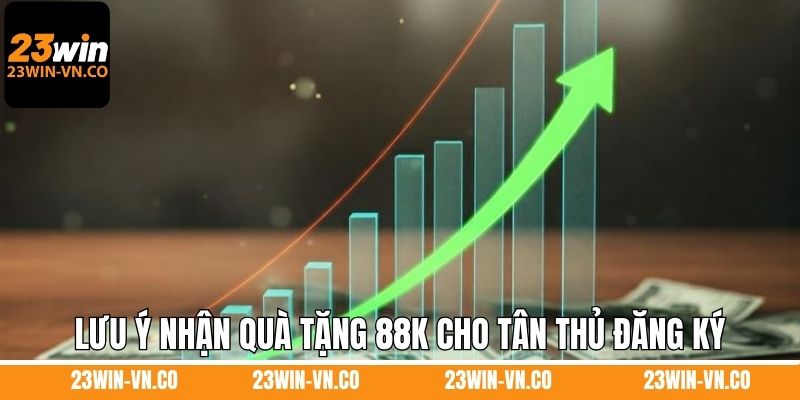 Lưu ý nhận quà tặng 88K cho tân thủ đăng ký tài khoản mới