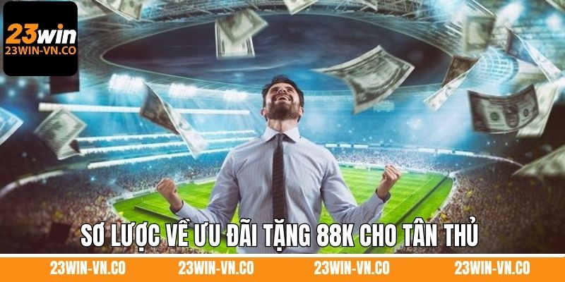 tang-88k-cho-tan-thu-dang-ky-tai-khoan-moi-so-luoc