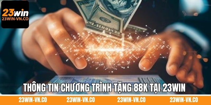 Thông tin chương trình tặng 88K tại 23Win cho hội viên